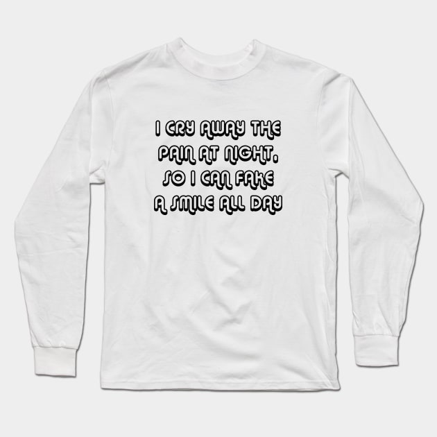 I Cry Away The Pain At Night, So I Can Fake A Smile All Day black Long Sleeve T-Shirt by QuotesInMerchandise